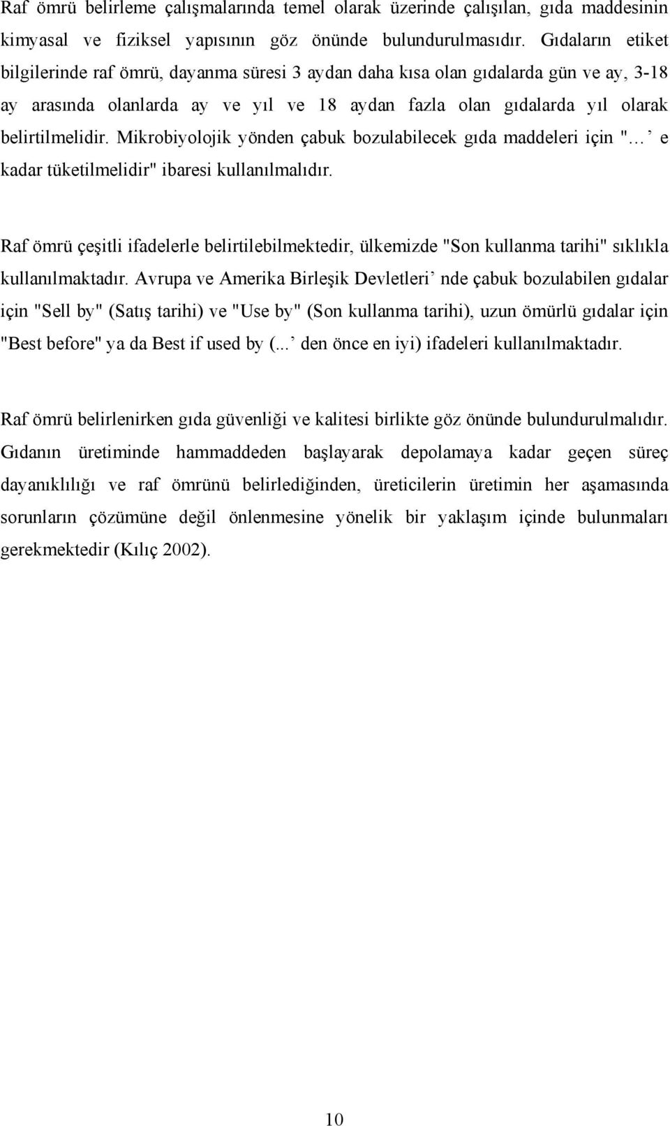 Mikrobiyolojik yönden çabuk bozulabilecek gıda maddeleri için " e kadar tüketilmelidir" ibaresi kullanılmalıdır.