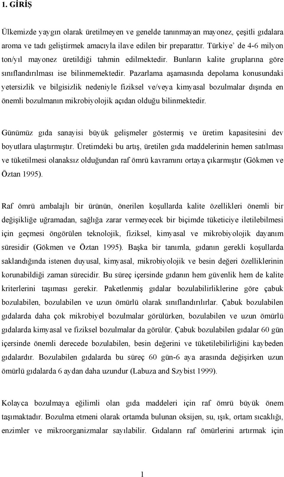 Pazarlama aşamasında depolama konusundaki yetersizlik ve bilgisizlik nedeniyle fiziksel ve/veya kimyasal bozulmalar dışında en önemli bozulmanın mikrobiyolojik açıdan olduğu bilinmektedir.