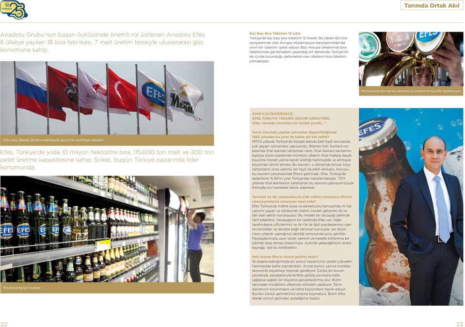 Bazı Avrupa ülkelerinde bira tüketiminde gerilemelerin yaşandığı bir dönemde Türkiye nin de içinde bulunduğu gelişmekte olan ülkelerin bira tüketimi artmaktadır.