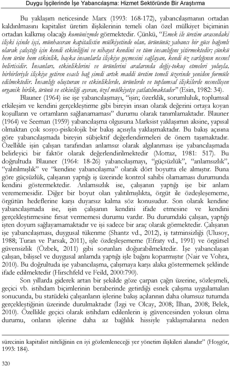 insanlığını yitirmektedir; çünkü hem ürün hem etkinlik, başka insanlarla ilişkiye geçmesini sağlayan, kendi öz varlığının nesnel belirtisidir.