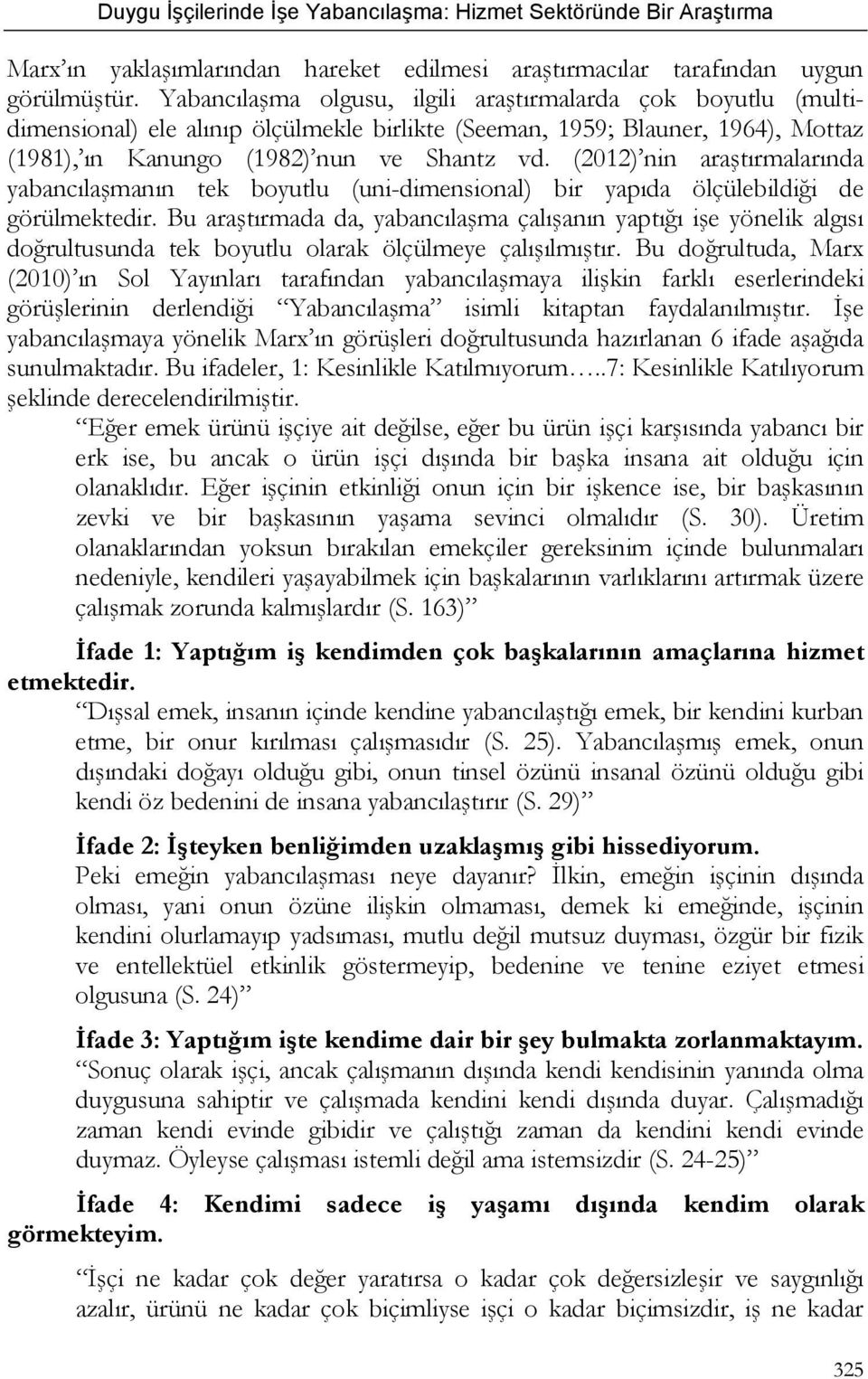 (2012) nin araştırmalarında yabancılaşmanın tek boyutlu (uni-dimensional) bir yapıda ölçülebildiği de görülmektedir.