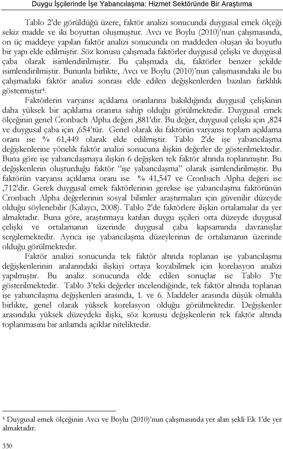 Söz konusu çalışmada faktörler duygusal çelişki ve duygusal çaba olarak isimlendirilmiştir. Bu çalışmada da, faktörler benzer şekilde isimlendirilmiştir.