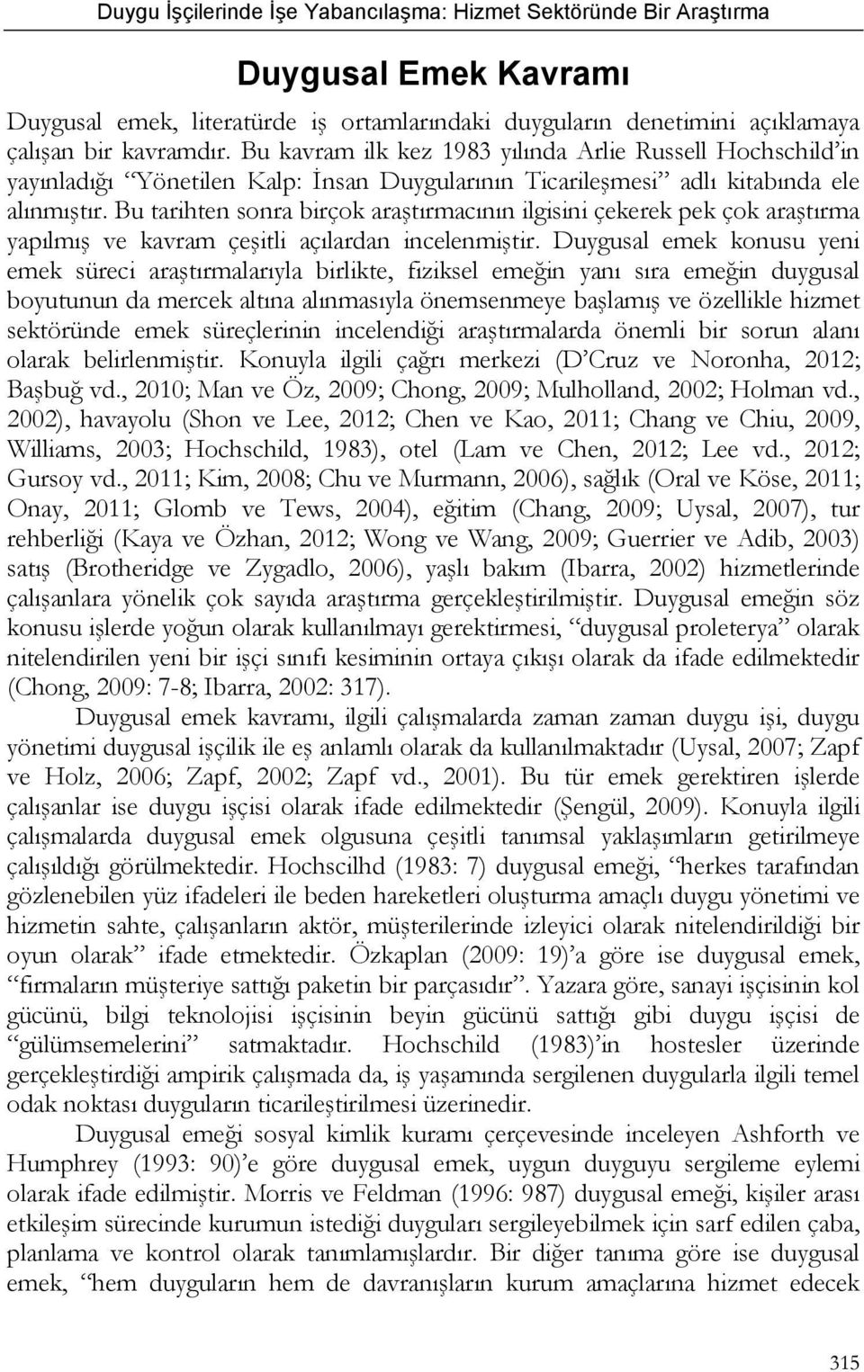 Bu tarihten sonra birçok araştırmacının ilgisini çekerek pek çok araştırma yapılmış ve kavram çeşitli açılardan incelenmiştir.