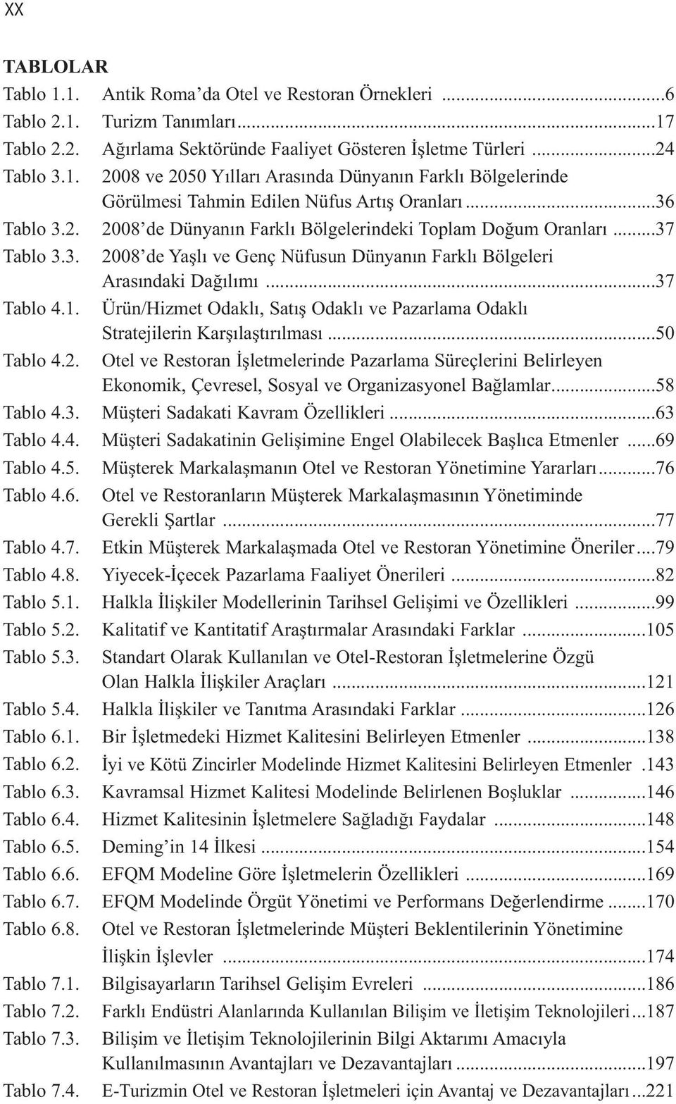 ..37 Tablo 3.3. 2008 de Yaşlı ve Genç Nüfusun Dünyanın Farklı Bölgeleri Arasındaki Dağılımı...37 Tablo 4.1. Ürün/Hizmet Odaklı, Satış Odaklı ve Pazarlama Odaklı Stratejilerin Karşılaştırılması.