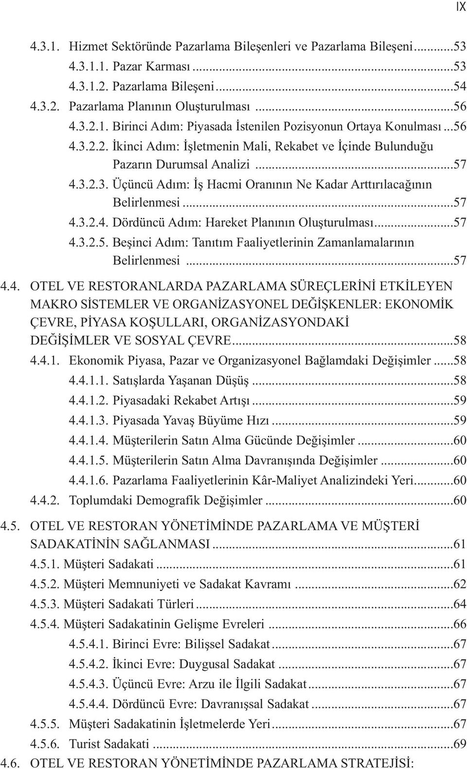 ..57 4.3.2.4. Dördüncü Adım: Hareket Planının Oluşturulması...57 4.3.2.5. Beşinci Adım: Tanıtım Faaliyetlerinin Zamanlamalarının Belirlenmesi...57 4.4. OTEL VE RESTORANLARDA PAZARLAMA SÜREÇLERİNİ ETKİLEYEN MAKRO SİSTEMLER VE ORGANİZASYONEL DEĞİŞKENLER: EKONOMİK ÇEVRE, PİYASA KOŞULLARI, ORGANİZASYONDAKİ DEĞİŞİMLER VE SOSYAL ÇEVRE.