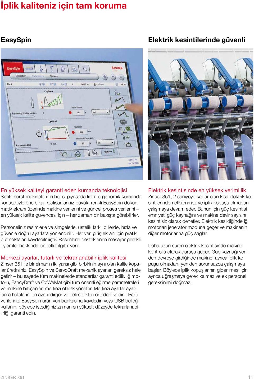 Çalışanlarınız büyük, renkli EasySpin dokunmatik ekranı üzerinde makine verilerini ve güncel proses verilerini en yüksek kalite güvencesi için her zaman bir bakışta görebilirler.