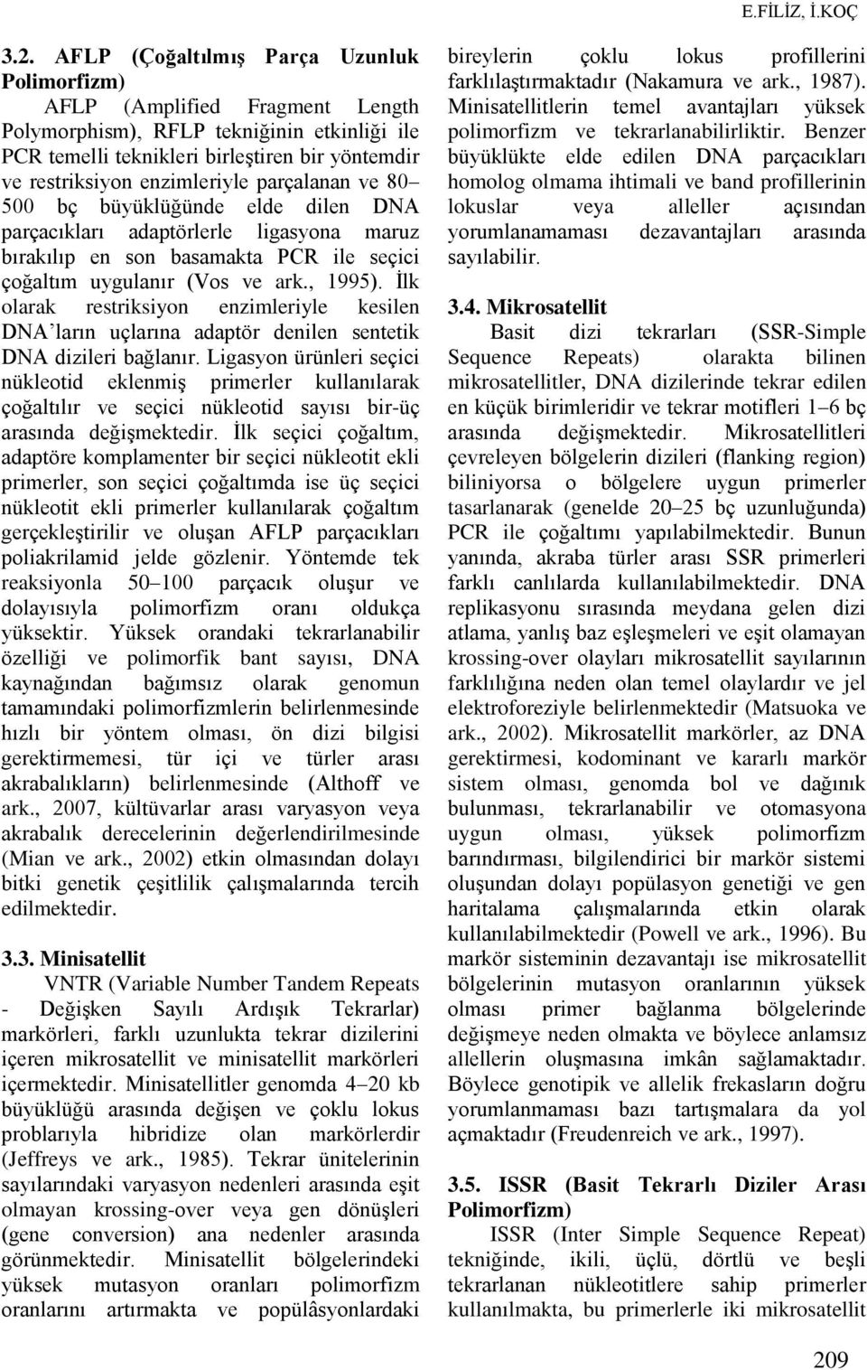 parçalanan ve 80 500 bç büyüklüğünde elde dilen DNA parçacıkları adaptörlerle ligasyona maruz bırakılıp en son basamakta PCR ile seçici çoğaltım uygulanır (Vos ve ark., 1995).