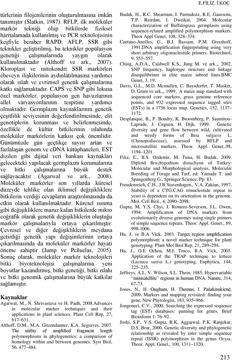 genetiği çalışmalarında yaygın olarak kullanılmaktadır (Althoff ve ark., 2007).