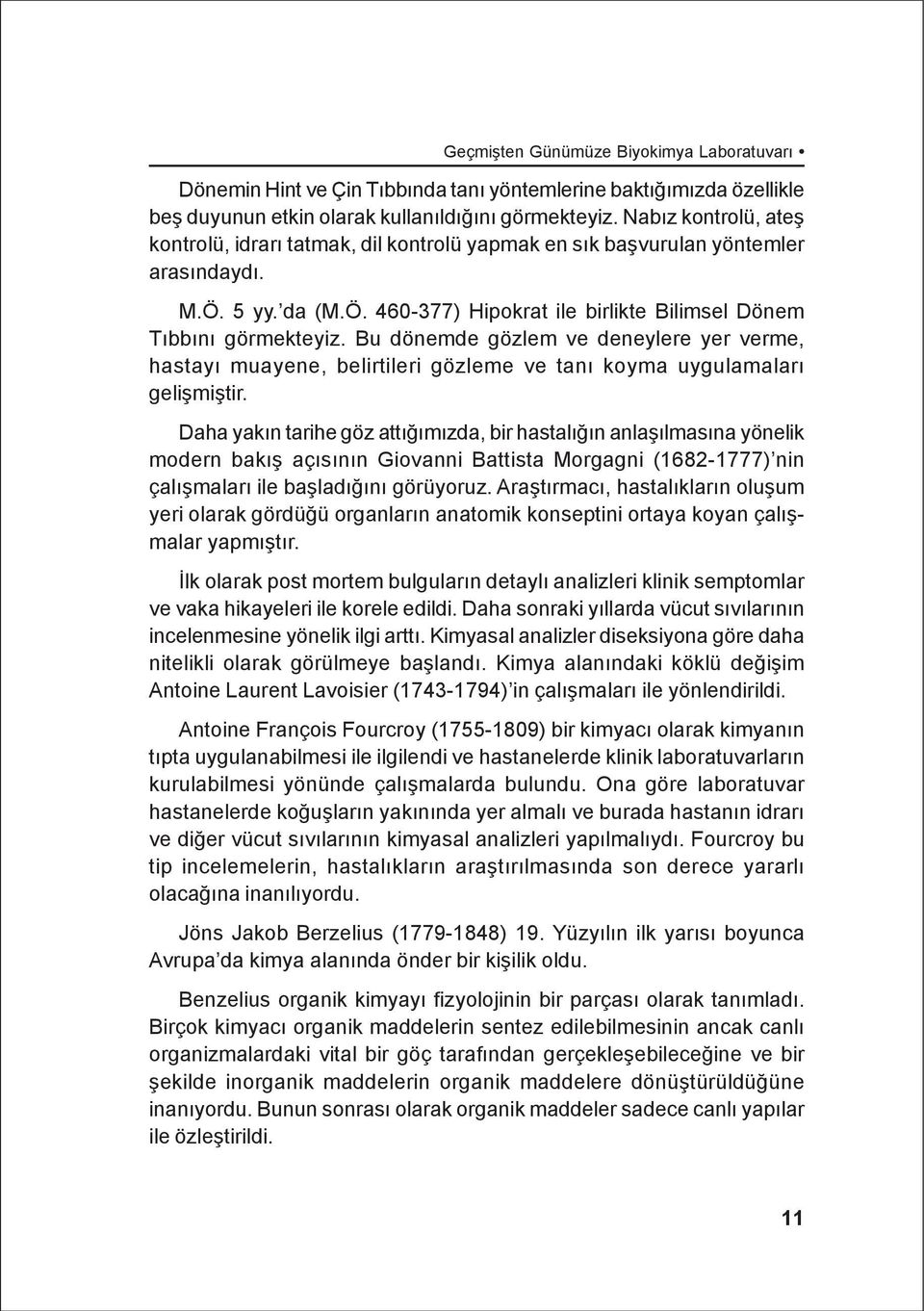 Bu dönemde gözlem ve deneylere yer verme, hastayý muayene, belirtileri gözleme ve taný koyma uygulamalarý geliþmiþtir.