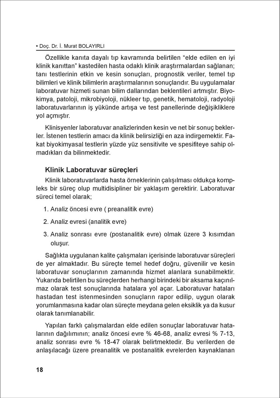 sonuçlarý, prognostik veriler, temel týp bilimleri ve klinik bilimlerin araþtýrmalarýnýn sonuçlarýdýr. Bu uygulamalar laboratuvar hizmeti sunan bilim dallarýndan beklentileri artmýþtýr.