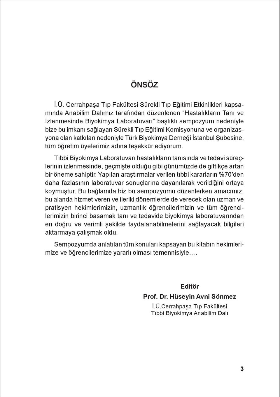 bu imkaný saðlayan Sürekli Týp Eðitimi Komisyonuna ve organizasyona olan katkýlarý nedeniyle Türk Biyokimya Derneði Ýstanbul Þubesine, tüm öðretim üyelerimiz adýna teþekkür ediyorum.