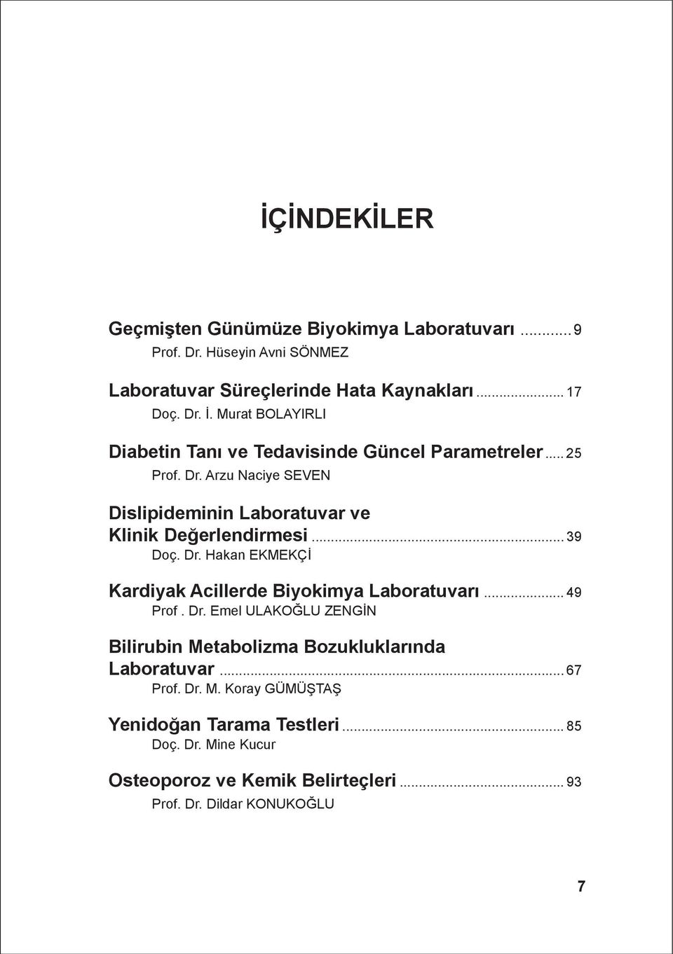 .. 39 Doç. Dr. Hakan EKMEKÇÝ Kardiyak Acillerde Biyokimya Laboratuvarý... 49 Prof. Dr. Emel ULAKOÐLU ZENGÝN Bilirubin Metabolizma Bozukluklarýnda Laboratuvar.