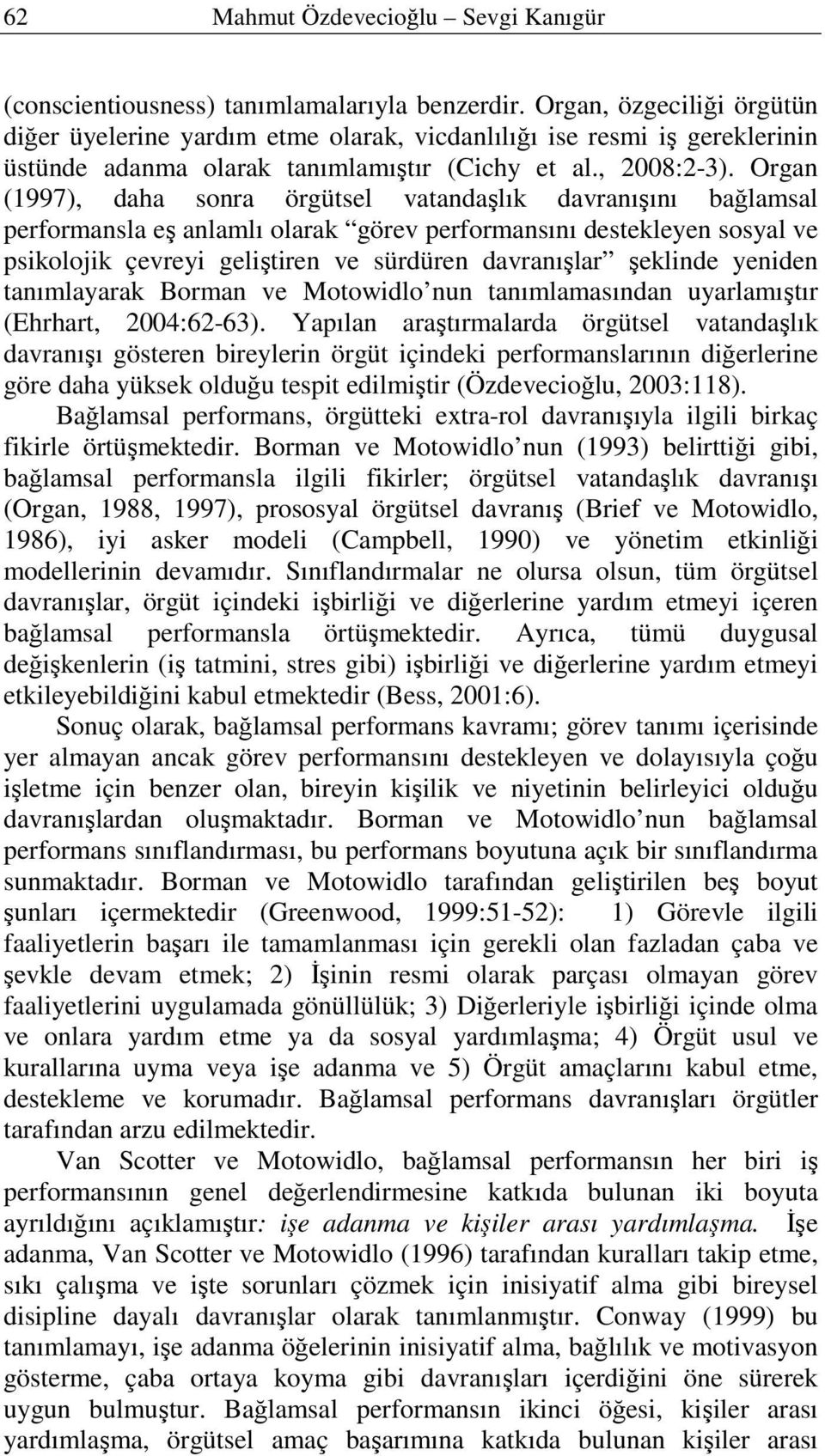 Organ (1997), daha sonra örgütsel vatandaşlık davranışını bağlamsal performansla eş anlamlı olarak görev performansını destekleyen sosyal ve psikolojik çevreyi geliştiren ve sürdüren davranışlar