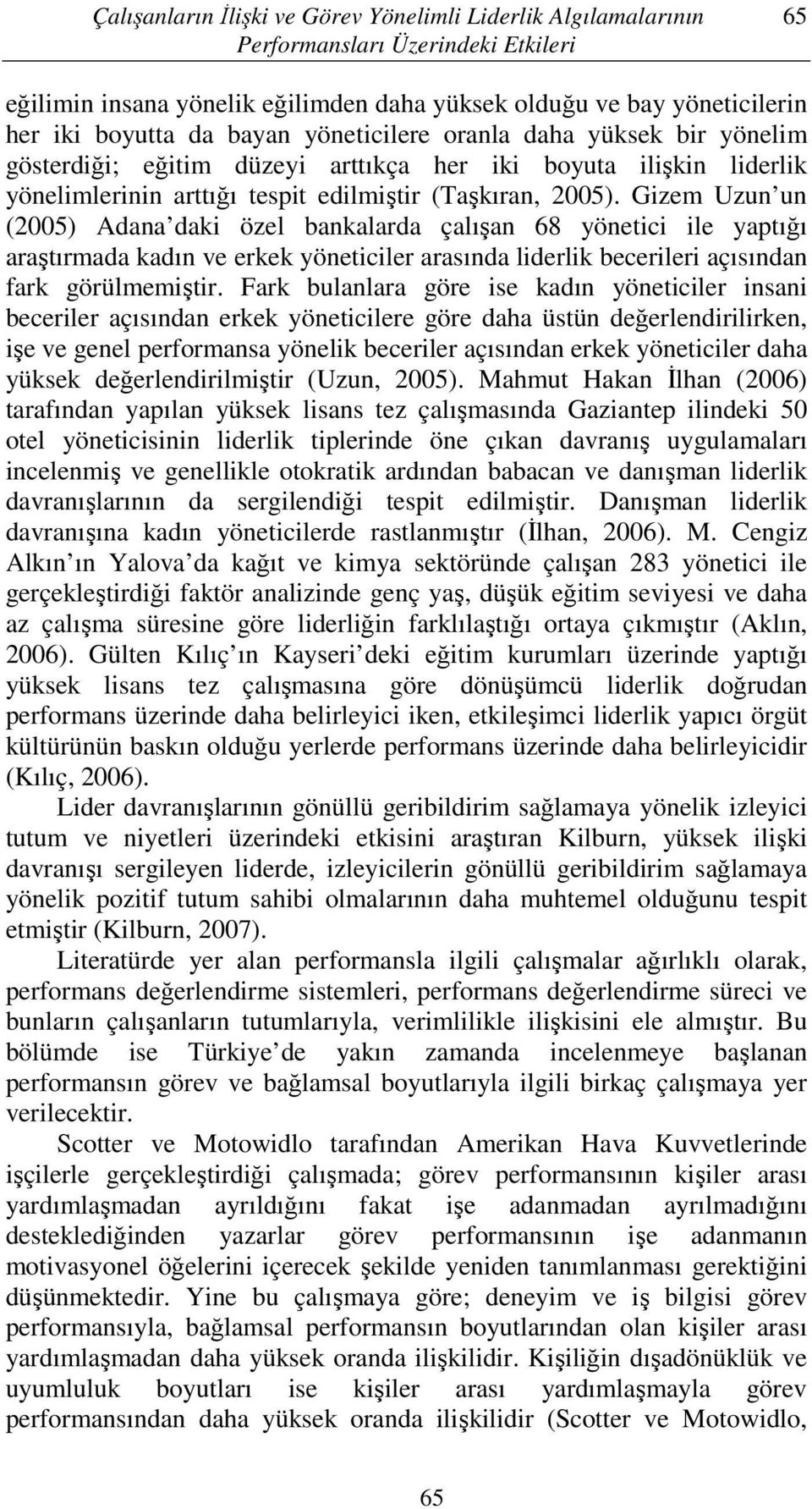 Gizem Uzun un (2005) Adana daki özel bankalarda çalışan 68 yönetici ile yaptığı araştırmada kadın ve erkek yöneticiler arasında liderlik becerileri açısından fark görülmemiştir.