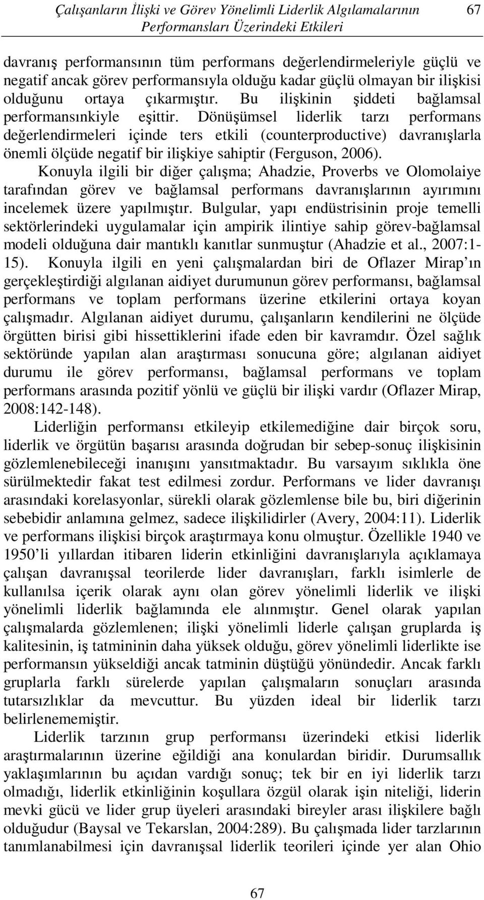 Dönüşümsel liderlik tarzı performans değerlendirmeleri içinde ters etkili (counterproductive) davranışlarla önemli ölçüde negatif bir ilişkiye sahiptir (Ferguson, 2006).