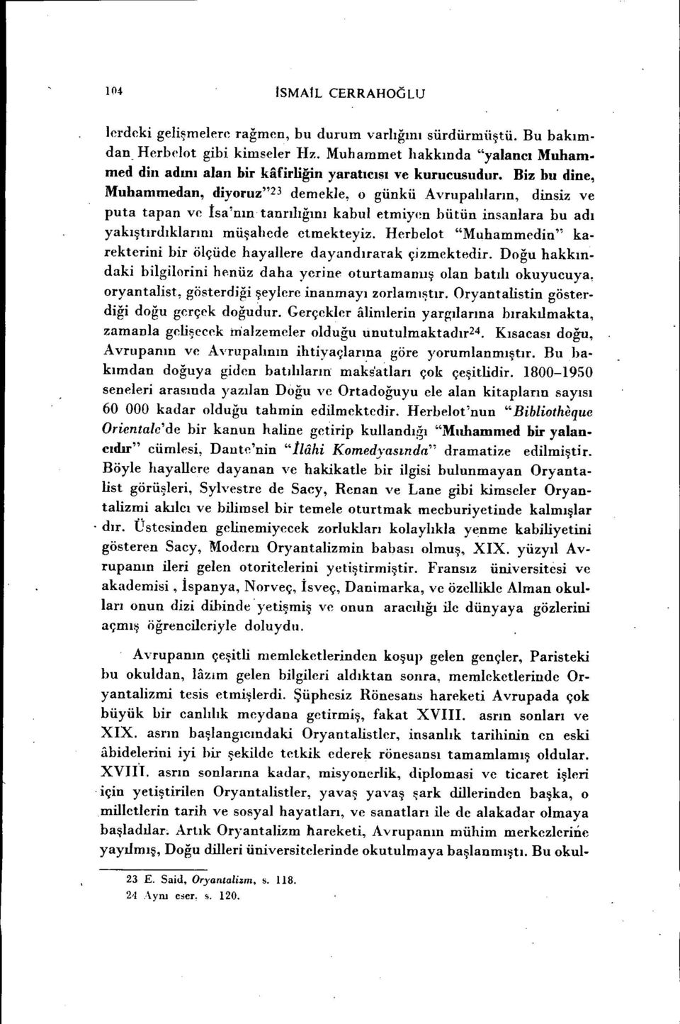 Biz bu dine, Muhammedan, diyoruz"23 demekle, o günkü Avrupalıların, dinsiz ve puta tapan ve İsa 'nın tanrılığını kabul etmiy(~n hütün insanlara bu adı yakıştırdıklarını müşalıede etmekteyiz.