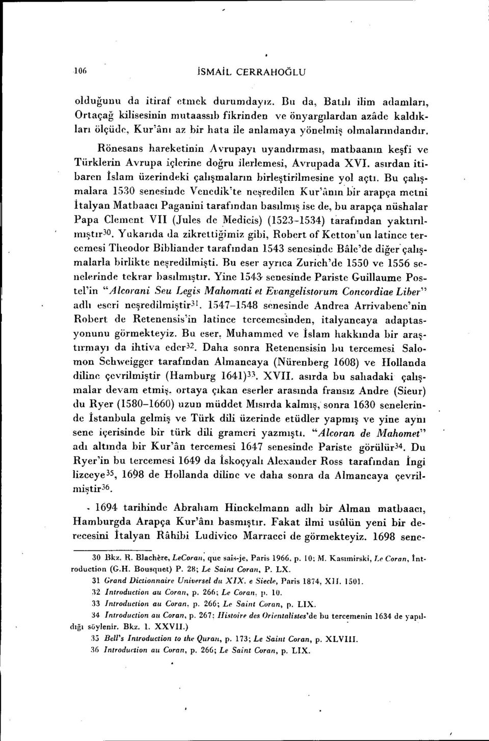 Rönesans hareketinin Avrupayı uyandırması, matbaanın keşfi ve Türklerin Avrupa içlerine doğru ilerlemesi, Avrupada XVI. asırdan itibaren İslam üzerindeki çalışmaların hirleştirilmesine yol açtı.