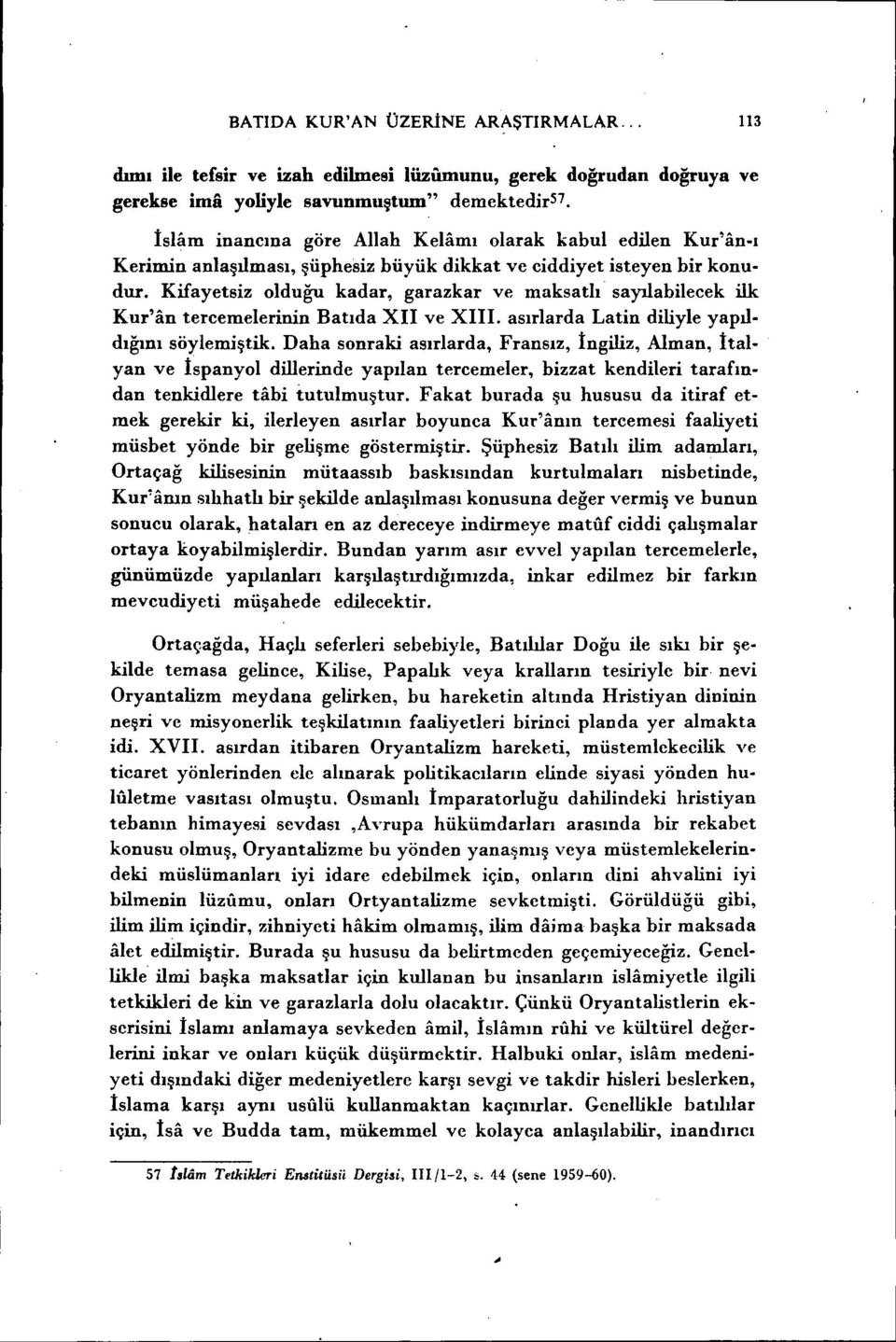 anlaşılması, şüphesiz büyük dikkat ve ciddiyet isteyen bir konudur. Kifayetsiz olduğu kadar, garazkar ve maksatlı sayılabilecek ilk Kur'an tercemelerinin Batıda XII ve XIII.