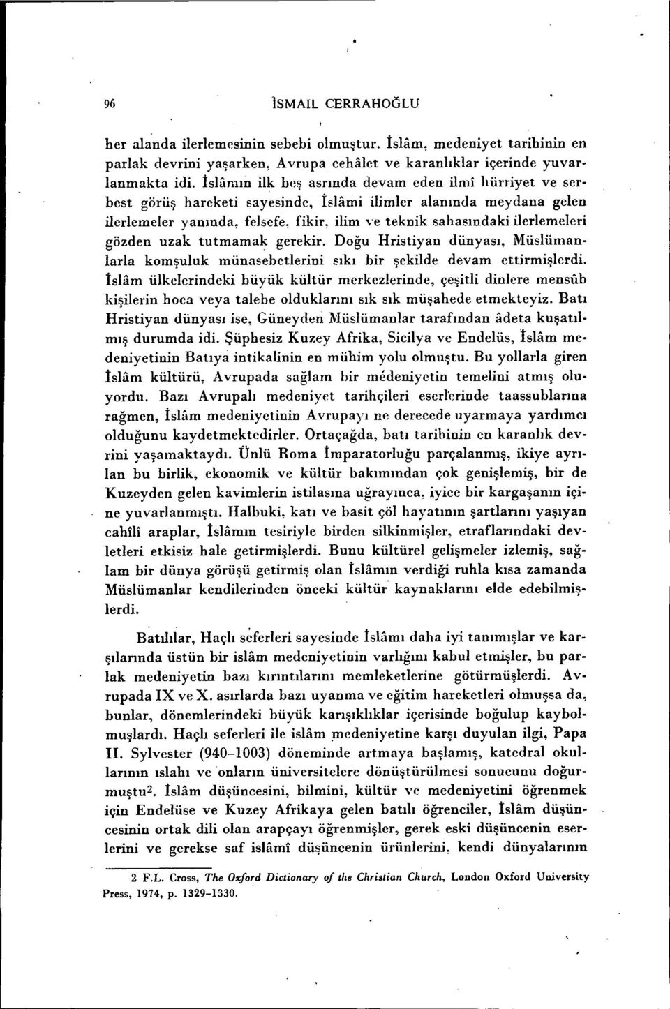 ilerlemeleri gözden uzak tutmamak gerekir. Doğu Hristiyan dünyası, Müslümanlarla komşuluk münasebetlerini sıkı hir şekilde devam ettirmişlerdi.