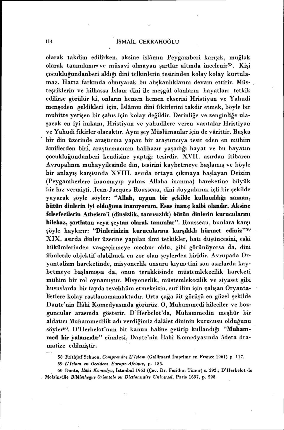 Müsteşriklerin ve bilhassa İslam dini ile meşgulolanların hayatları tetkik edilirse görülür ki, onlann hemen hemen ekserisi Hristiyan ve Yahudi menşeden geldikleri için, İslamın dini fikirlerini