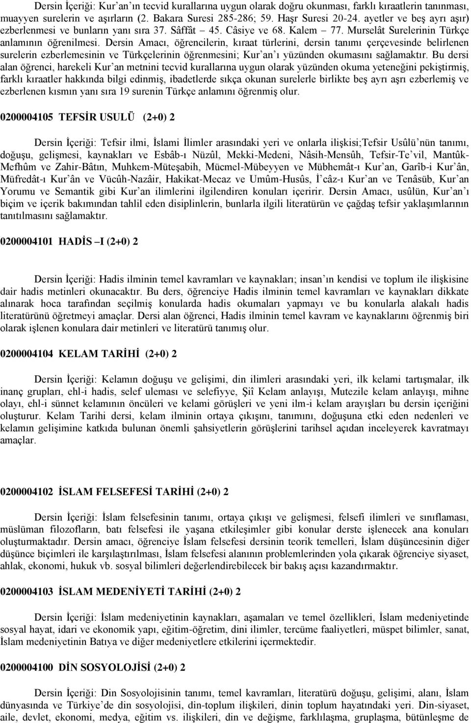 Dersin Amacı, öğrencilerin, kıraat türlerini, dersin tanımı çerçevesinde belirlenen surelerin ezberlemesinin ve Türkçelerinin öğrenmesini; Kur an ı yüzünden okumasını sağlamaktır.