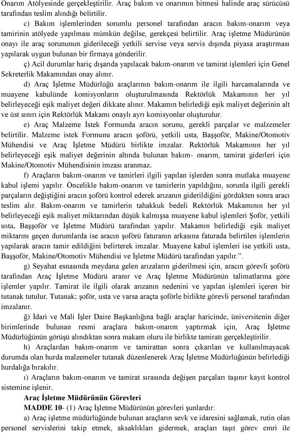 Araç işletme Müdürünün onayı ile araç sorununun giderileceği yetkili servise veya servis dışında piyasa araştırması yapılarak uygun bulunan bir firmaya gönderilir.