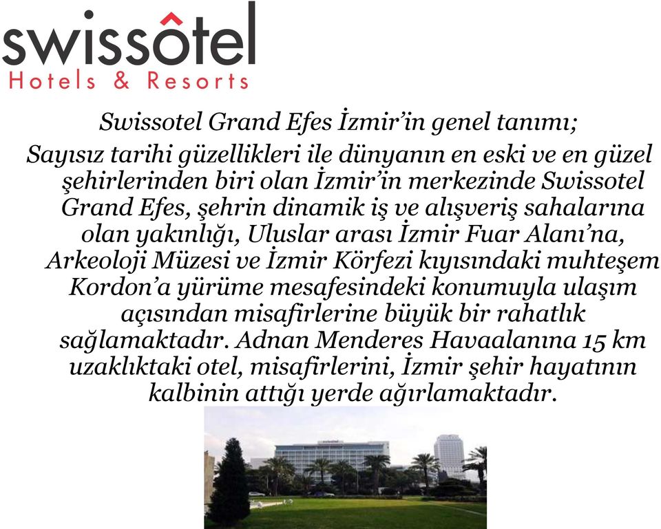 Müzesi ve İzmir Körfezi kıyısındaki muhteşem Kordon a yürüme mesafesindeki konumuyla ulaşım açısından misafirlerine büyük bir rahatlık