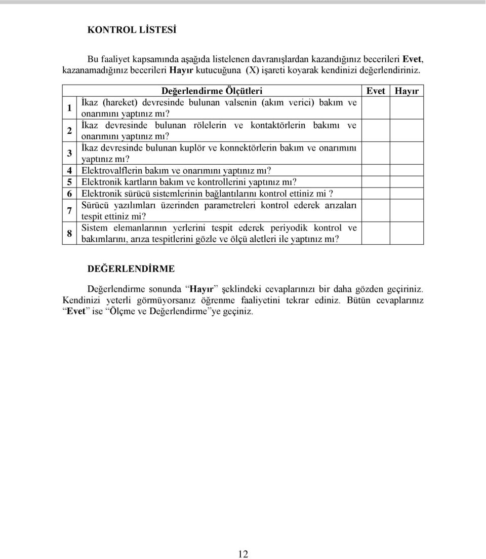 İkaz devresinde bulunan rölelerin ve kontaktörlerin bakımı ve 2 onarımını yaptınız mı? İkaz devresinde bulunan kuplör ve konnektörlerin bakım ve onarımını 3 yaptınız mı?