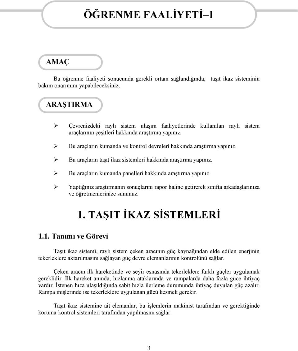 Bu araçların kumanda ve kontrol devreleri hakkında araştırma yapınız. Bu araçların taşıt ikaz sistemleri hakkında araştırma yapınız. Bu araçların kumanda panelleri hakkında araştırma yapınız.