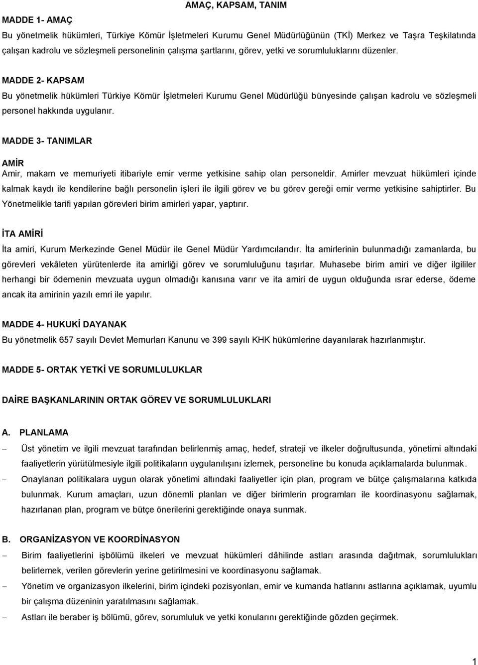 MADDE 2- KAPSAM Bu yönetmelik hükümleri Türkiye Kömür İşletmeleri Kurumu Genel Müdürlüğü bünyesinde çalışan kadrolu ve sözleşmeli personel hakkında uygulanır.