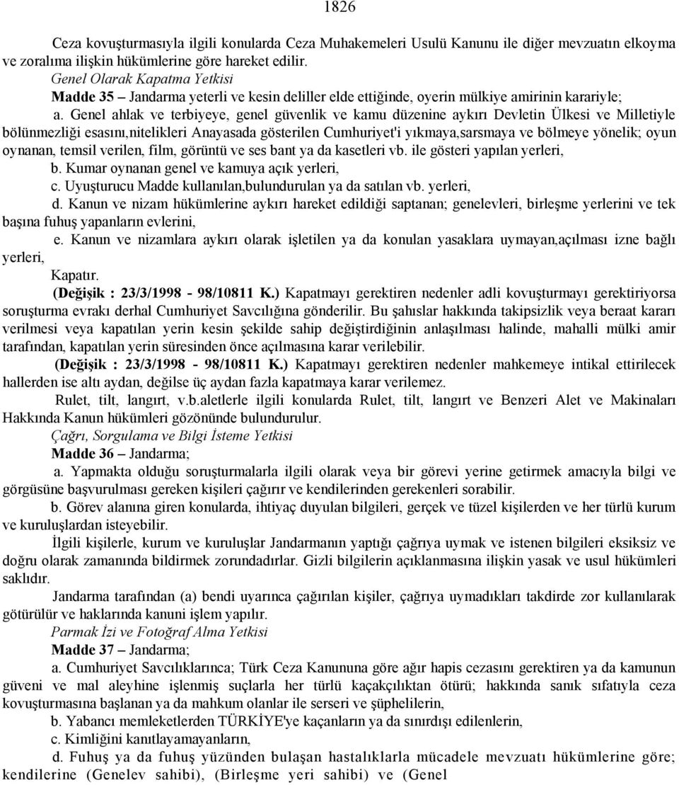 Genel ahlak ve terbiyeye, genel güvenlik ve kamu düzenine aykırı Devletin Ülkesi ve Milletiyle bölünmezliği esasını,nitelikleri Anayasada gösterilen Cumhuriyet'i yıkmaya,sarsmaya ve bölmeye yönelik;