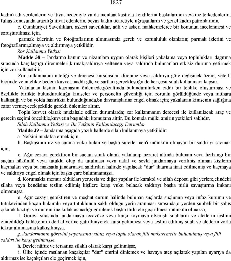 Cumhuriyet Savcılıkları, askeri savcılıklar, adli ve askeri mahkemelerce bir konunun incelenmesi ve soruşturulması için, parmak izlerinin ve fotoğraflarının alınmasında gerek ve zorunluluk olanların;