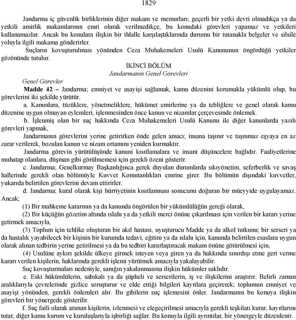 Suçların kovuşturulması yönünden Ceza Muhakemeleri Usulü Kanununun öngördüğü yetkiler gözönünde tutulur.