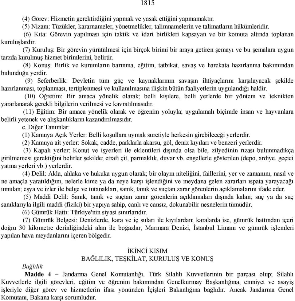 (7) Kuruluş: Bir görevin yürütülmesi için birçok birimi bir araya getiren şemayı ve bu şemalara uygun tarzda kurulmuş hizmet birimlerini, belirtir.