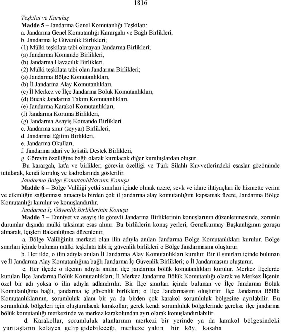 (2) Mülki teşkilata tabi olan Jandarma Birlikleri; (a) Jandarma Bölge Komutanlıkları, (b) İl Jandarma Alay Komutanlıkları, (c) İl Merkez ve İlçe Jandarma Bölük Komutanlıkları, (d) Bucak Jandarma