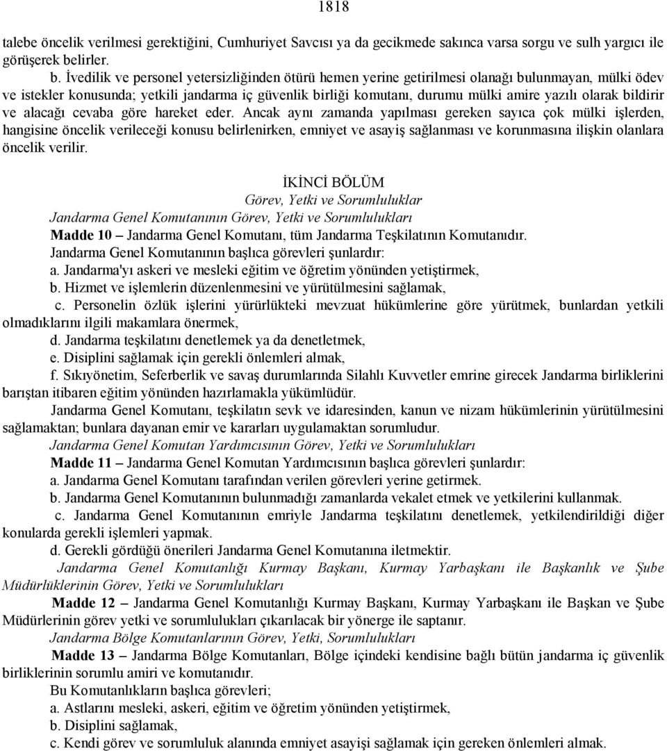 İvedilik ve personel yetersizliğinden ötürü hemen yerine getirilmesi olanağı bulunmayan, mülki ödev ve istekler konusunda; yetkili jandarma iç güvenlik birliği komutanı, durumu mülki amire yazılı