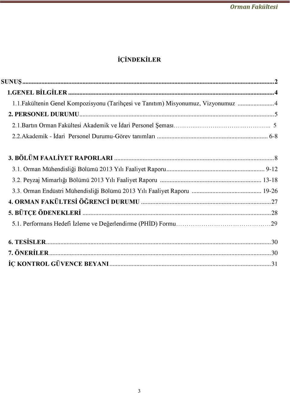 .. 13-18 3.3. Orman Endüstri Mühendisliği Bölümü 2013 Yılı Faaliyet Raporu... 19-26 4. ORMAN FAKÜLTESİ ÖĞRENCİ DURUMU... 27 5. BÜTÇE ÖDENEKLERİ... 28 5.1. Performans Hedefi İzleme ve Değerlendirme (PHİD) Formu 29 6.
