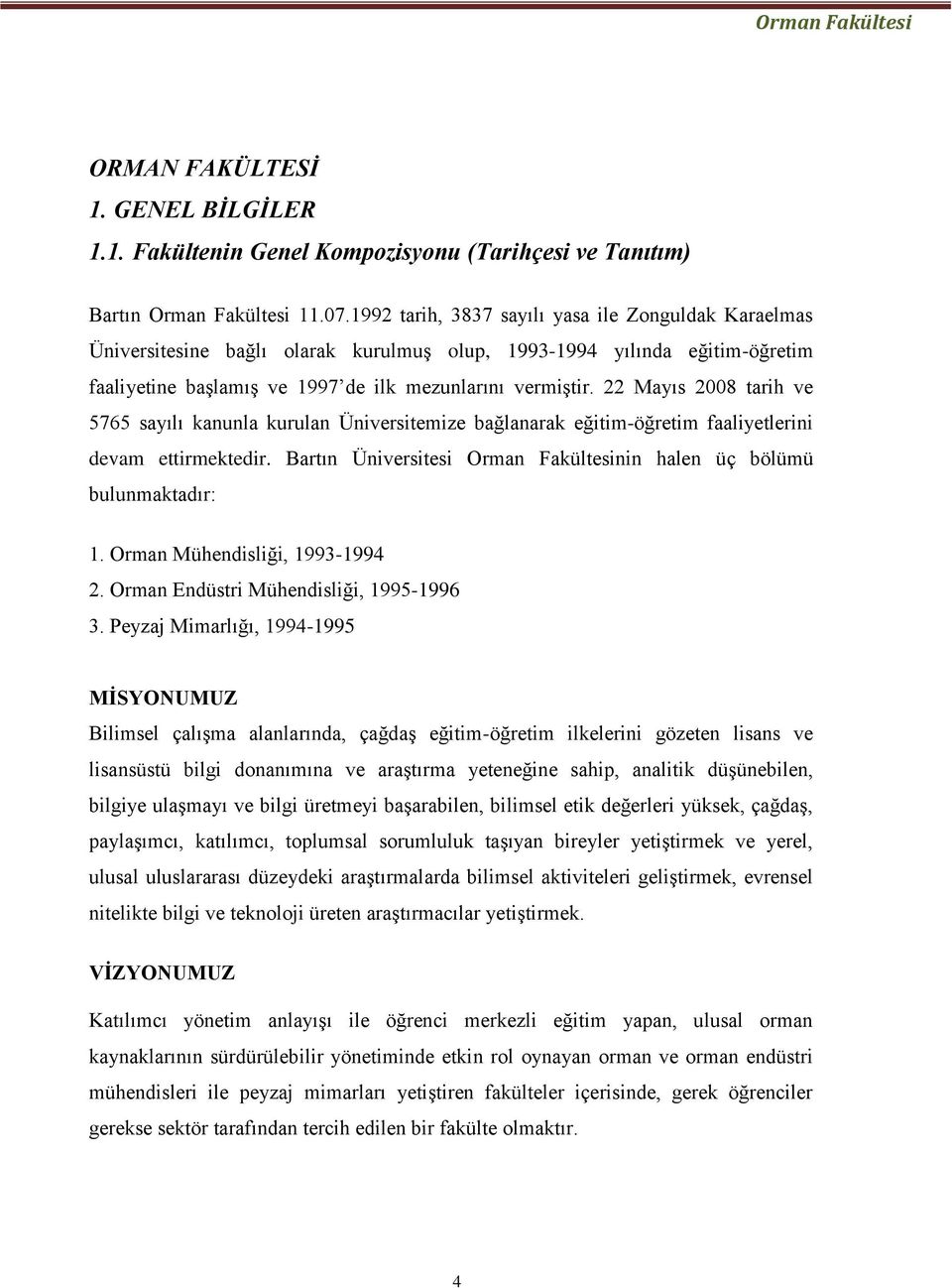 22 Mayıs 2008 tarih ve 5765 sayılı kanunla kurulan Üniversitemize bağlanarak eğitim-öğretim faaliyetlerini devam ettirmektedir. Bartın Üniversitesi Orman Fakültesinin halen üç bölümü bulunmaktadır: 1.