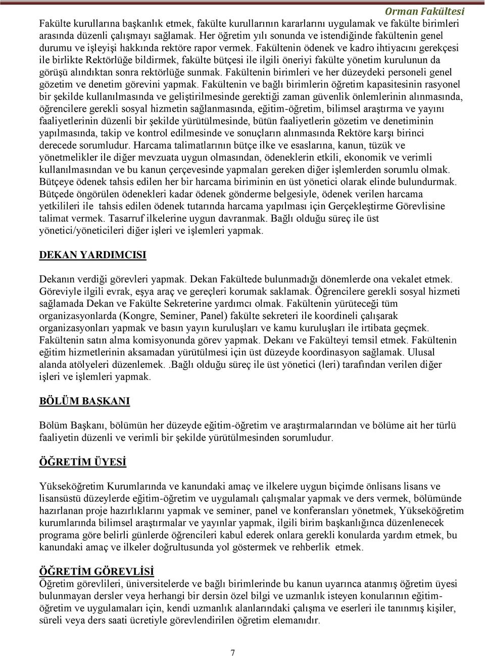 Fakültenin ödenek ve kadro ihtiyacını gerekçesi ile birlikte Rektörlüğe bildirmek, fakülte bütçesi ile ilgili öneriyi fakülte yönetim kurulunun da görüşü alındıktan sonra rektörlüğe sunmak.