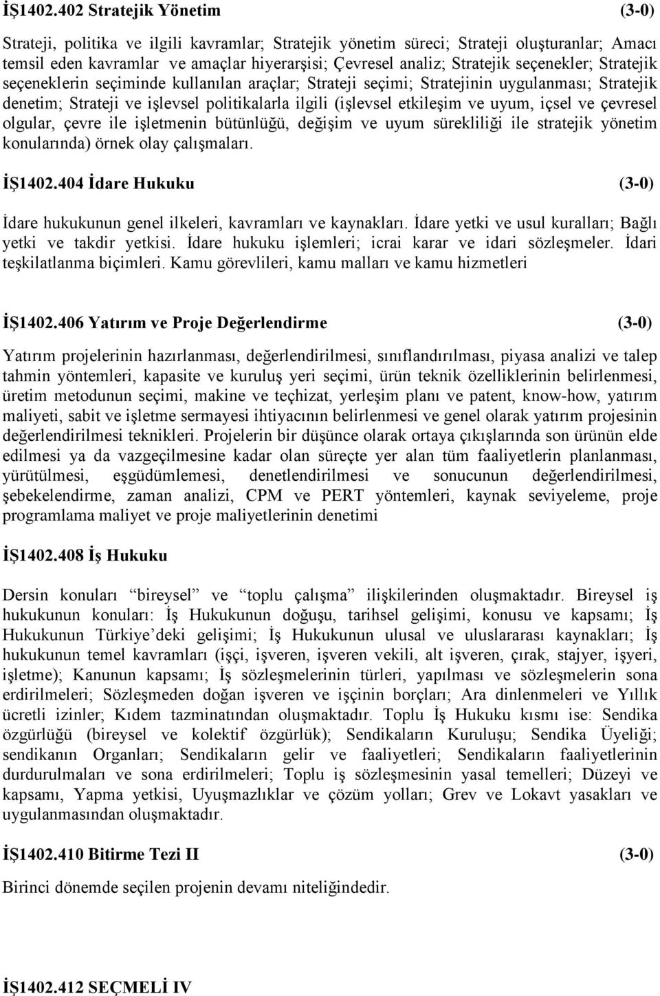 seçenekler; Stratejik seçeneklerin seçiminde kullanılan araçlar; Strateji seçimi; Stratejinin uygulanması; Stratejik denetim; Strateji ve işlevsel politikalarla ilgili (işlevsel etkileşim ve uyum,