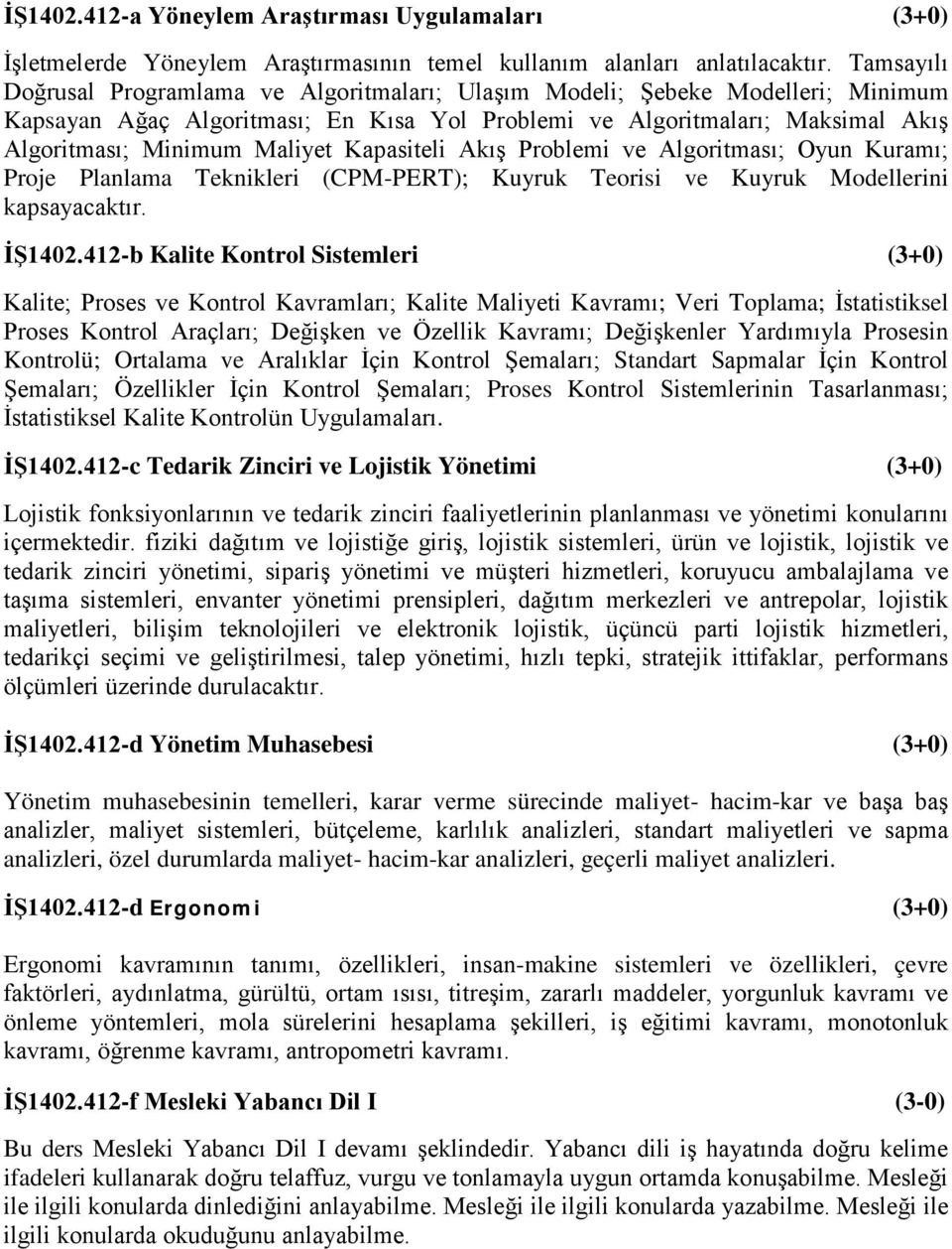 Kapasiteli Akış Problemi ve Algoritması; Oyun Kuramı; Proje Planlama Teknikleri (CPM-PERT); Kuyruk Teorisi ve Kuyruk Modellerini kapsayacaktır. İŞ1402.