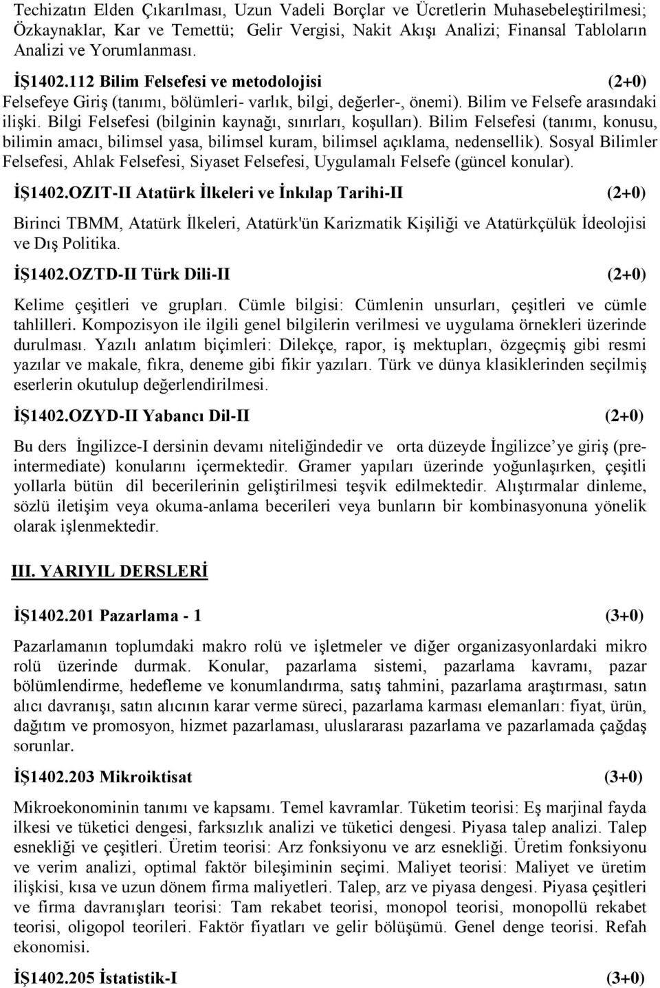 Bilgi Felsefesi (bilginin kaynağı, sınırları, koşulları). Bilim Felsefesi (tanımı, konusu, bilimin amacı, bilimsel yasa, bilimsel kuram, bilimsel açıklama, nedensellik).