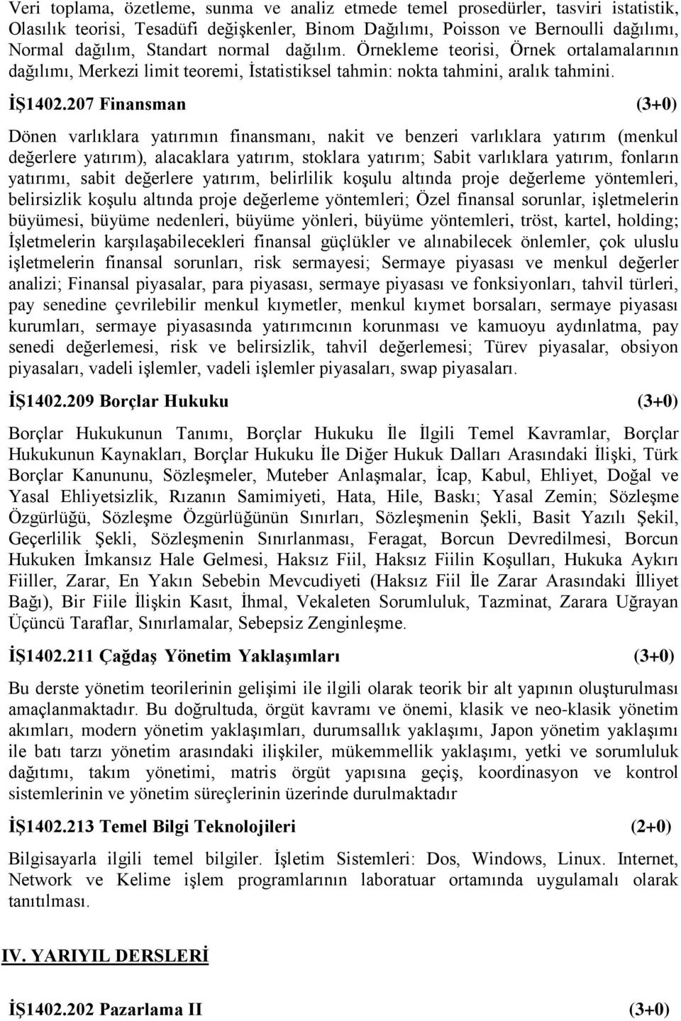 207 Finansman (3+0) Dönen varlıklara yatırımın finansmanı, nakit ve benzeri varlıklara yatırım (menkul değerlere yatırım), alacaklara yatırım, stoklara yatırım; Sabit varlıklara yatırım, fonların