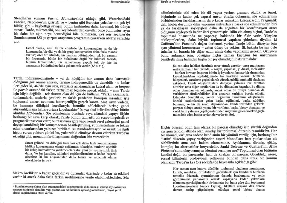 Tarde, mikrotarihi, onu keşfedenlerden onyıllar önce bulmuştur; aynı biz daha bir ağın neye benzediğini bile bilmezken, Les lois sociales'de (bundan sonra LS) şu çarpıcı araştırma programını yazarken