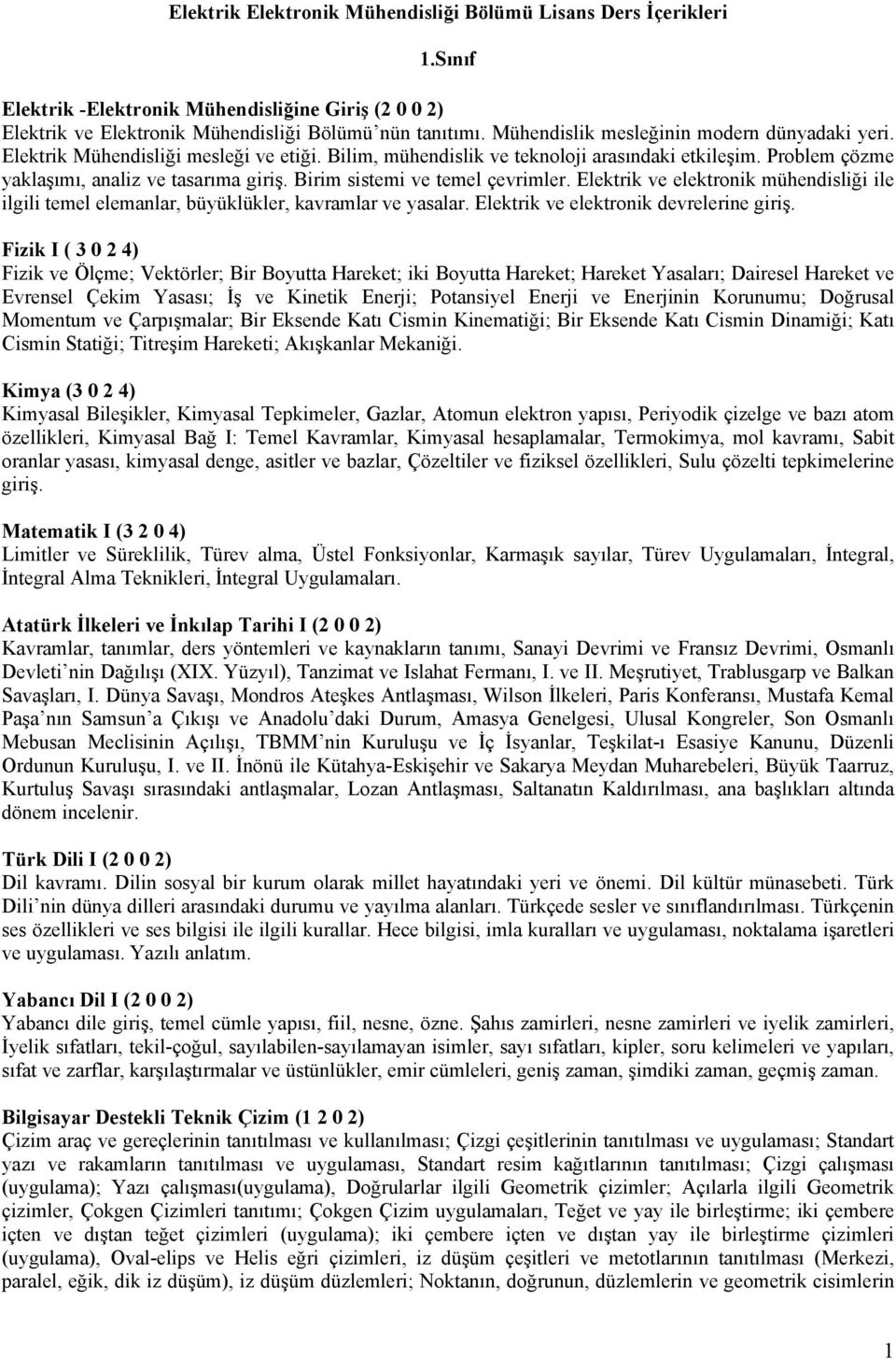 Birim sistemi ve temel çevrimler. Elektrik ve elektronik mühendisliği ile ilgili temel elemanlar, büyüklükler, kavramlar ve yasalar. Elektrik ve elektronik devrelerine giriş.