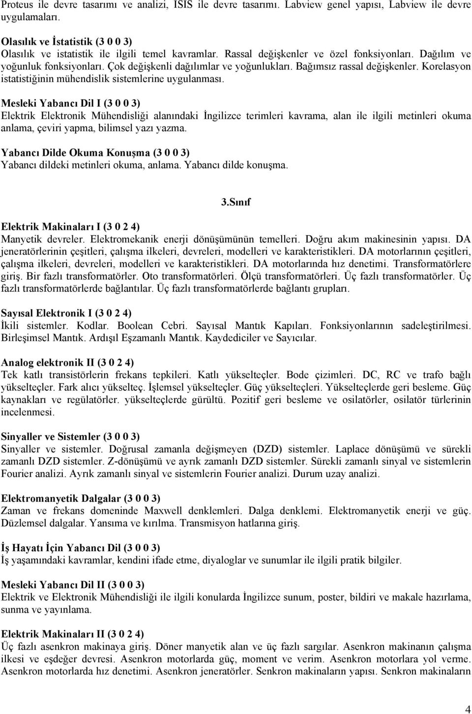 Çok değişkenli dağılımlar ve yoğunlukları. Bağımsız rassal değişkenler. Korelasyon istatistiğinin mühendislik sistemlerine uygulanması.