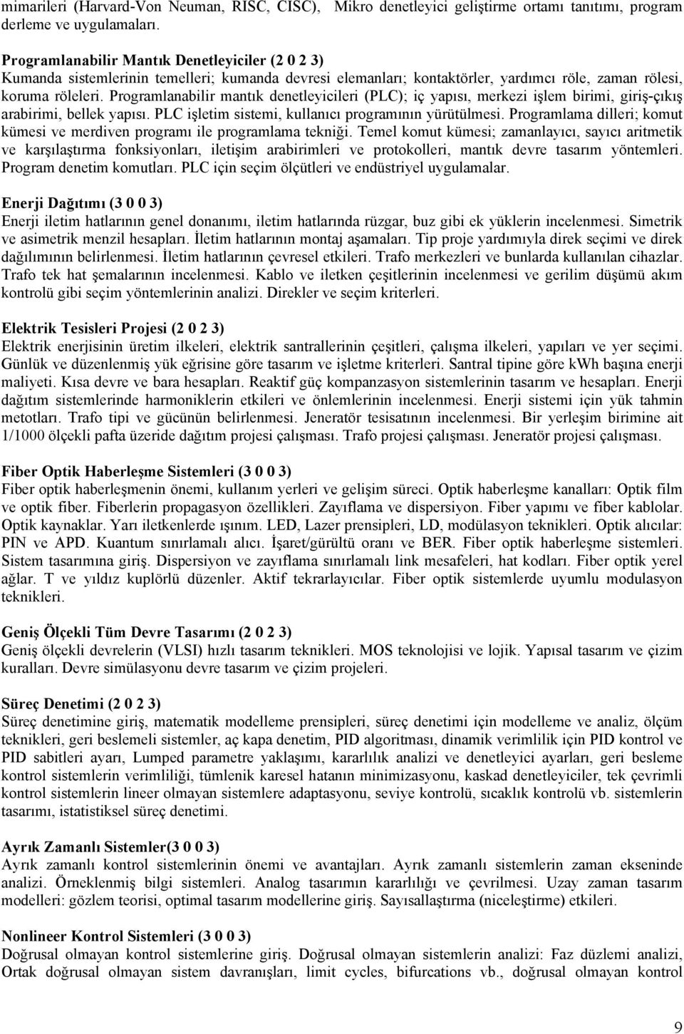 Programlanabilir mantık denetleyicileri (PLC); iç yapısı, merkezi işlem birimi, giriş-çıkış arabirimi, bellek yapısı. PLC işletim sistemi, kullanıcı programının yürütülmesi.