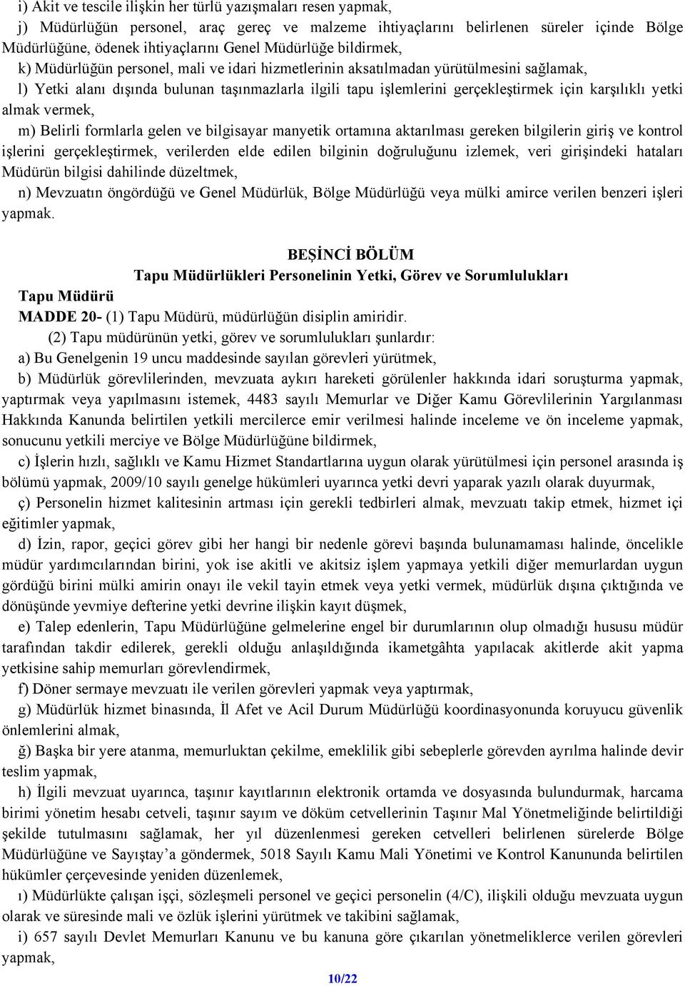 karşılıklı yetki almak vermek, m) Belirli formlarla gelen ve bilgisayar manyetik ortamına aktarılması gereken bilgilerin giriş ve kontrol işlerini gerçekleştirmek, verilerden elde edilen bilginin