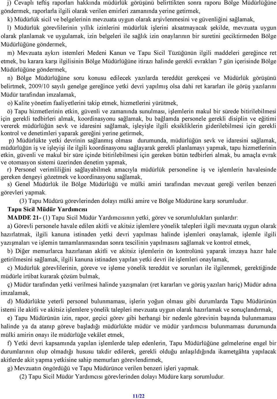 uygulamak, izin belgeleri ile sağlık izin onaylarının bir suretini geciktirmeden Bölge Müdürlüğüne göndermek, m) Mevzuata aykırı istemleri Medeni Kanun ve Tapu Sicil Tüzüğünün ilgili maddeleri