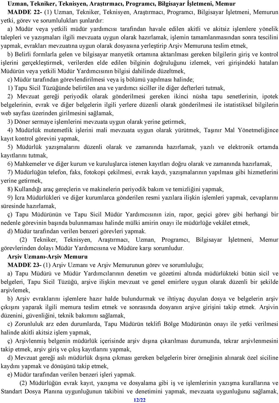 tamamlanmasından sonra tescilini yapmak, evrakları mevzuatına uygun olarak dosyasına yerleştirip Arşiv Memuruna teslim etmek, b) Belirli formlarla gelen ve bilgisayar manyetik ortamına aktarılması